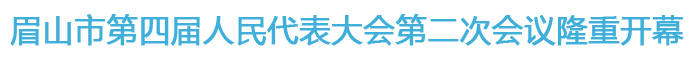 眉山市第四屆人民代表大會第二次會議隆重開幕